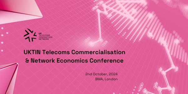 UKTIN Telecoms Commercialisation & Network Economics Conference
