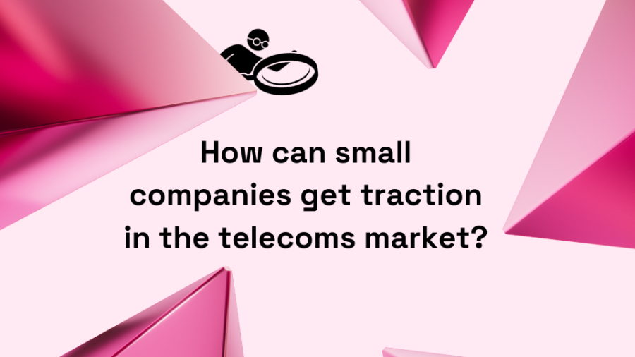 How can small companies get traction in the telecoms market